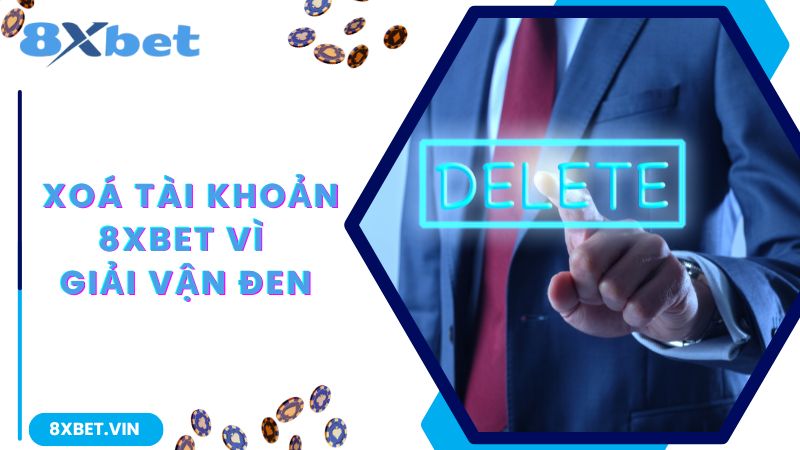 Xoá tài khoản để giải vận đen đeo bám